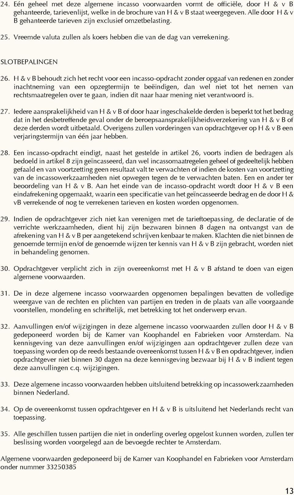 H & v B behoudt zich het recht voor een incasso-opdracht zonder opgaaf van redenen en zonder inachtneming van een opzegtermijn te beëindigen, dan wel niet tot het nemen van rechtsmaatregelen over te