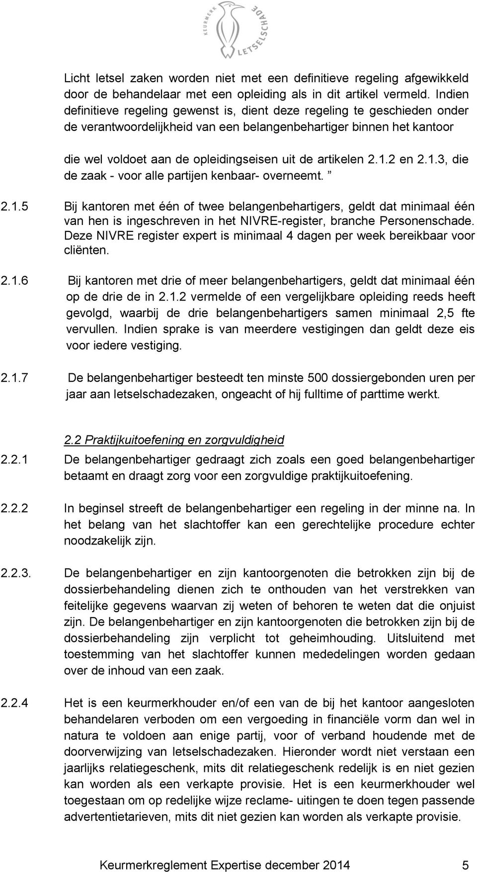 artikelen 2.1.2 en 2.1.3, die de zaak - voor alle partijen kenbaar- overneemt. 2.1.5 Bij kantoren met één of twee belangenbehartigers, geldt dat minimaal één van hen is ingeschreven in het NIVRE-register, branche Personenschade.