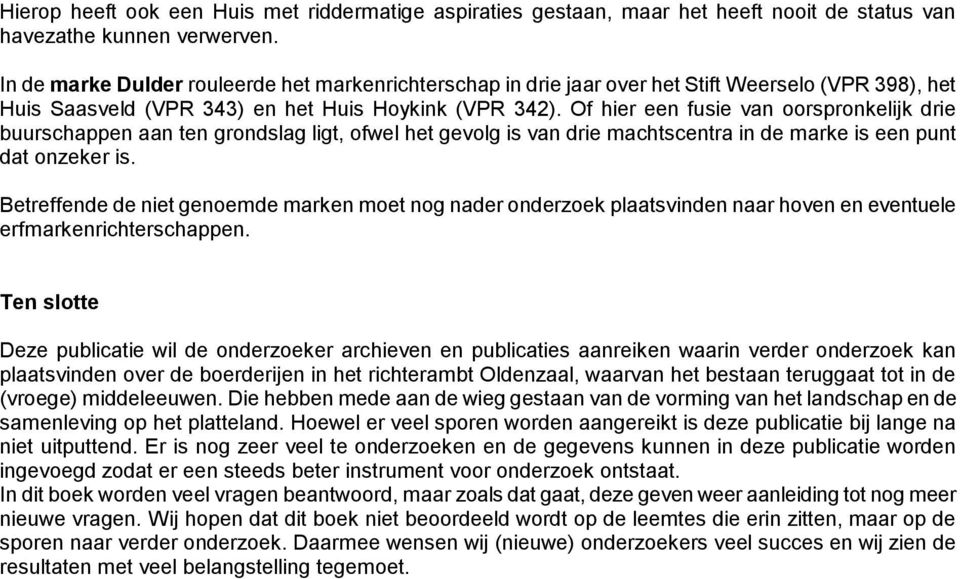 Of hier een fusie van oorspronkelijk drie buurschappen aan ten grondslag ligt, ofwel het gevolg is van drie machtscentra in de marke is een punt dat onzeker is.