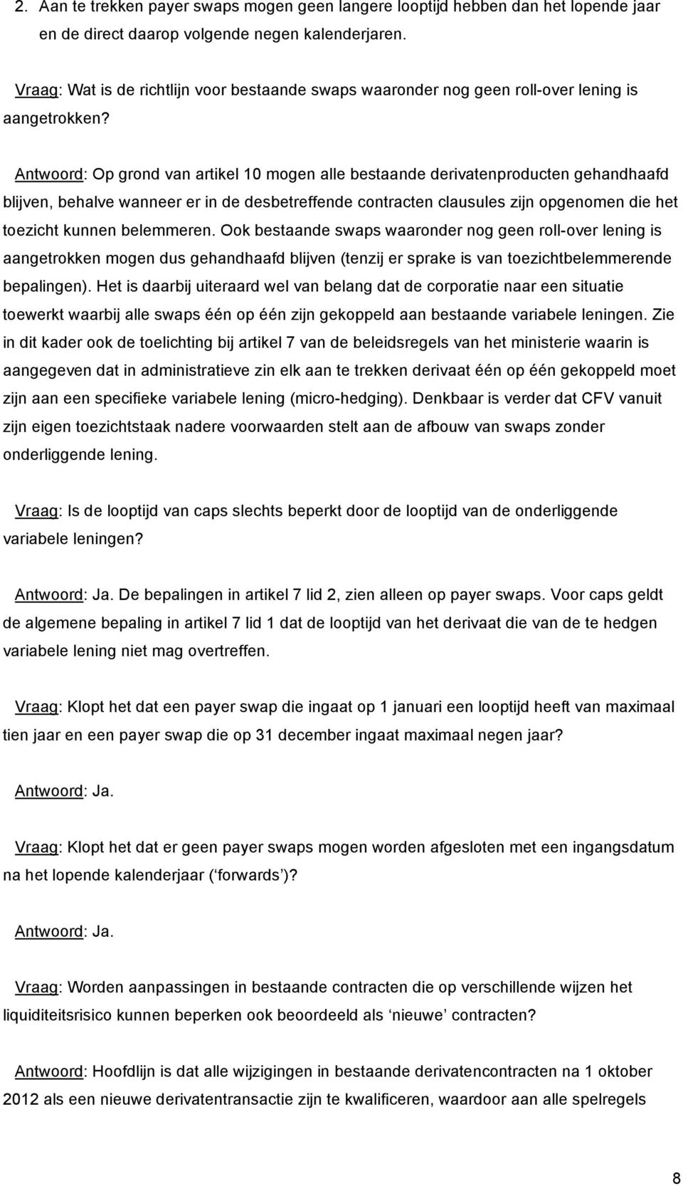 Antwoord: Op grond van artikel 10 mogen alle bestaande derivatenproducten gehandhaafd blijven, behalve wanneer er in de desbetreffende contracten clausules zijn opgenomen die het toezicht kunnen