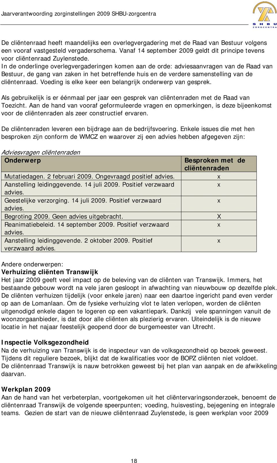 In de onderlinge overlegvergaderingen komen aan de orde: adviesaanvragen van de Raad van Bestuur, de gang van zaken in het betreffende huis en de verdere samenstelling van de cliëntenraad.