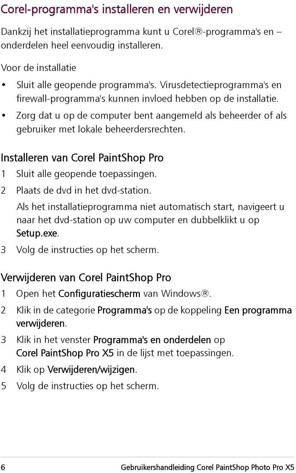 Installeren van Corel PaintShop Pro 1 Sluit alle geopende toepassingen. 2 Plaats de dvd in het dvd-station.