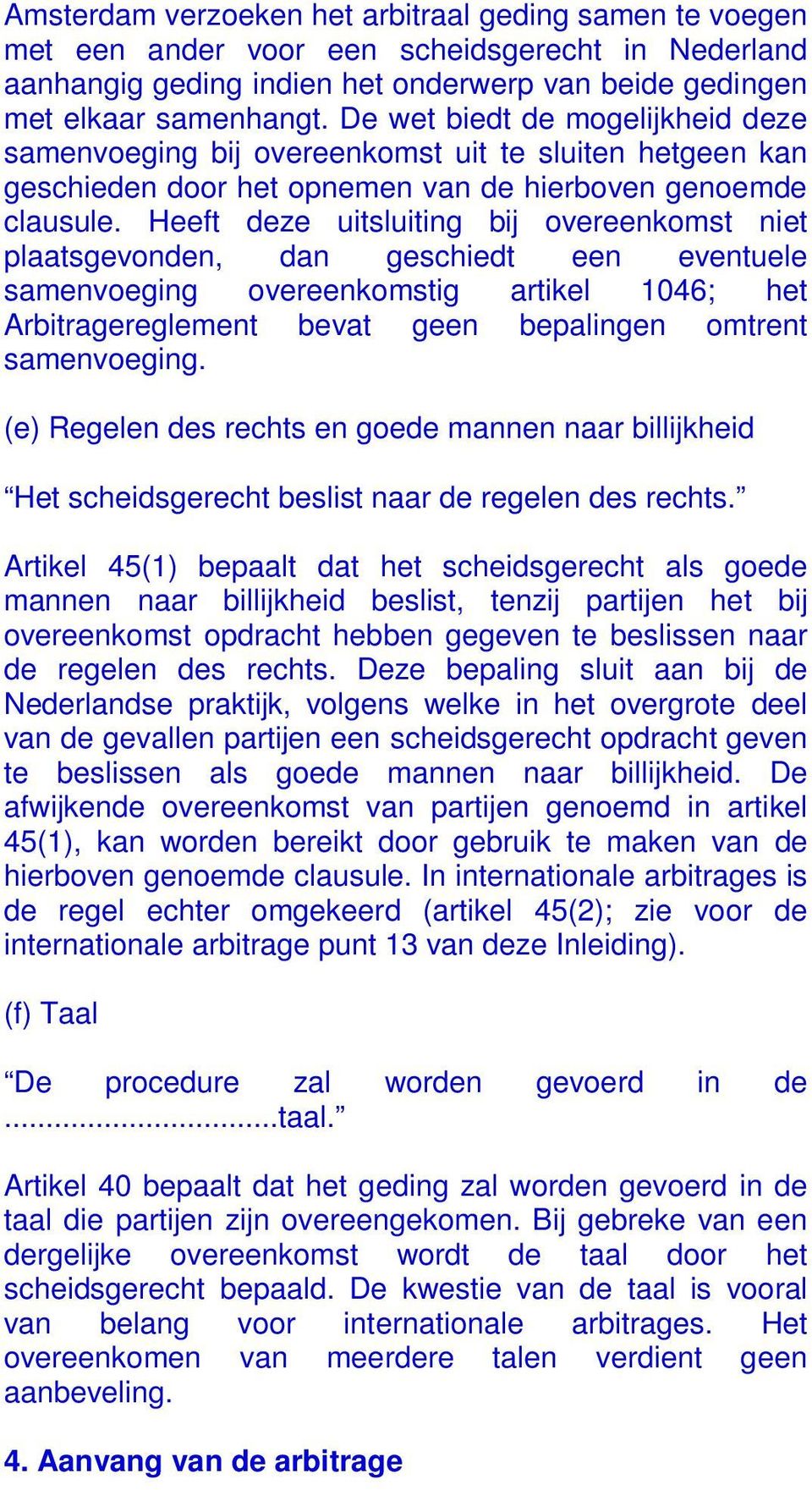 Heeft deze uitsluiting bij overeenkomst niet plaatsgevonden, dan geschiedt een eventuele samenvoeging overeenkomstig artikel 1046; het Arbitragereglement bevat geen bepalingen omtrent samenvoeging.