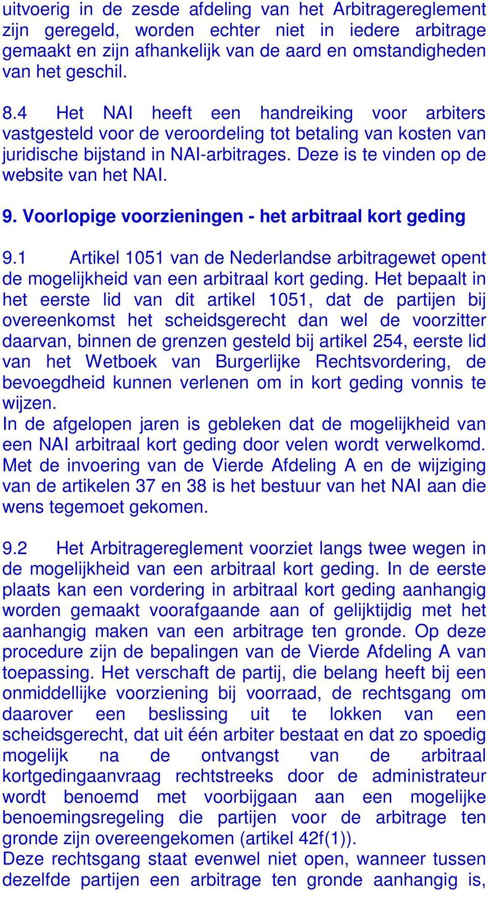 Voorlopige voorzieningen - het arbitraal kort geding 9.1 Artikel 1051 van de Nederlandse arbitragewet opent de mogelijkheid van een arbitraal kort geding.