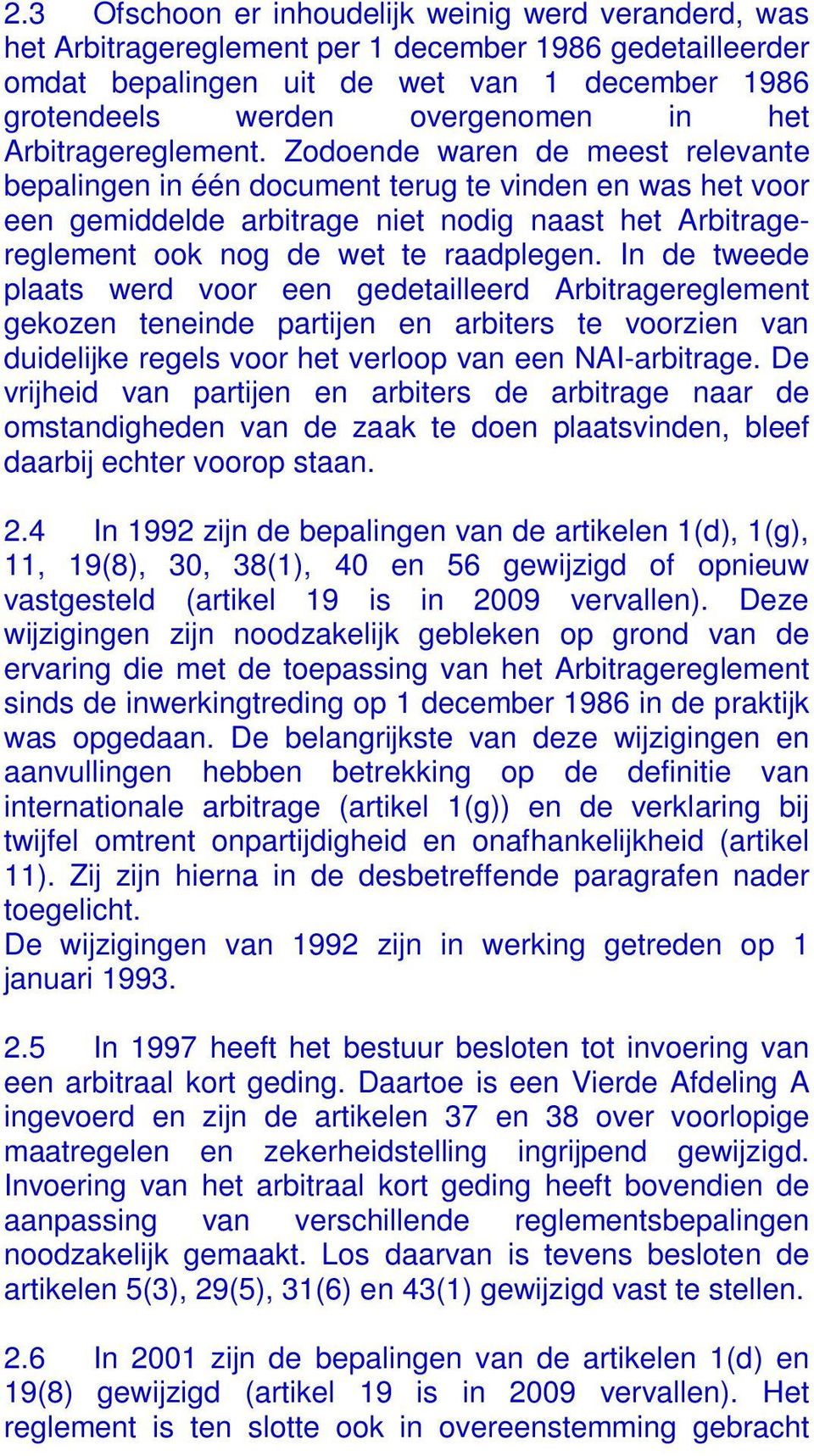 Zodoende waren de meest relevante bepalingen in één document terug te vinden en was het voor een gemiddelde arbitrage niet nodig naast het Arbitragereglement ook nog de wet te raadplegen.