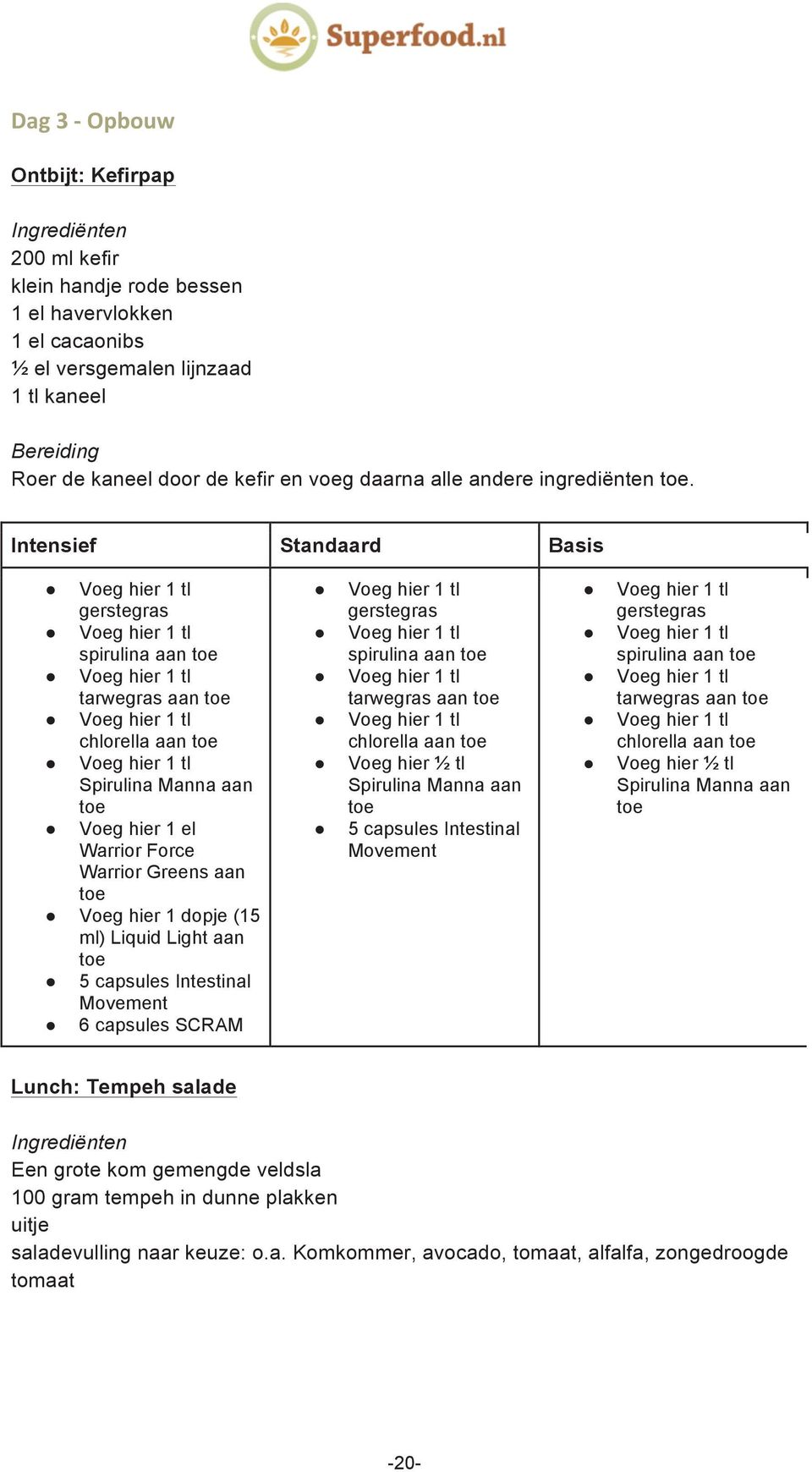 Intensief Standaard Basis gerstegras spirulina aan tarwegras aan chlorella aan Spirulina Manna aan Voeg hier 1 el Warrior Force Warrior Greens aan Voeg hier 1 dopje (15 ml) Liquid Light aan 5