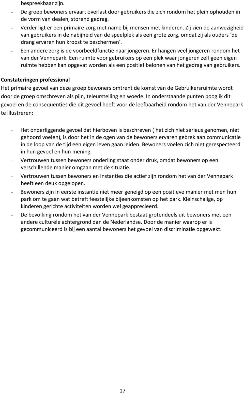 Zij zien de aanwezigheid van gebruikers in de nabijheid van de speelplek als een grote zorg, omdat zij als ouders de drang ervaren hun kroost te beschermen.