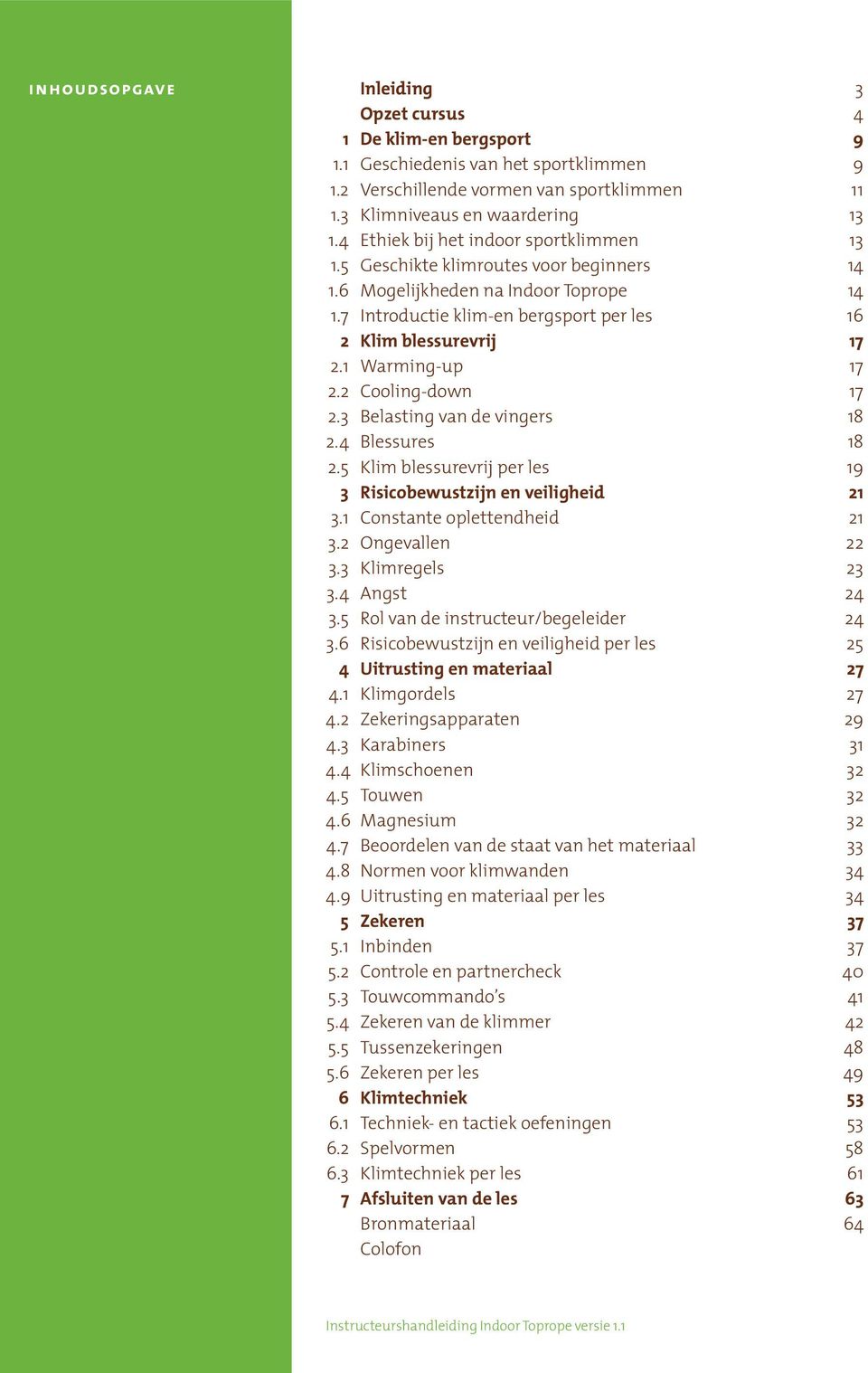 1 Warming-up 17 2.2 Cooling-down 17 2.3 Belasting van de vingers 18 2.4 Blessures 18 2.5 Klim blessurevrij per les 19 3 Risicobewustzijn en veiligheid 21 3.1 Constante oplettendheid 21 3.