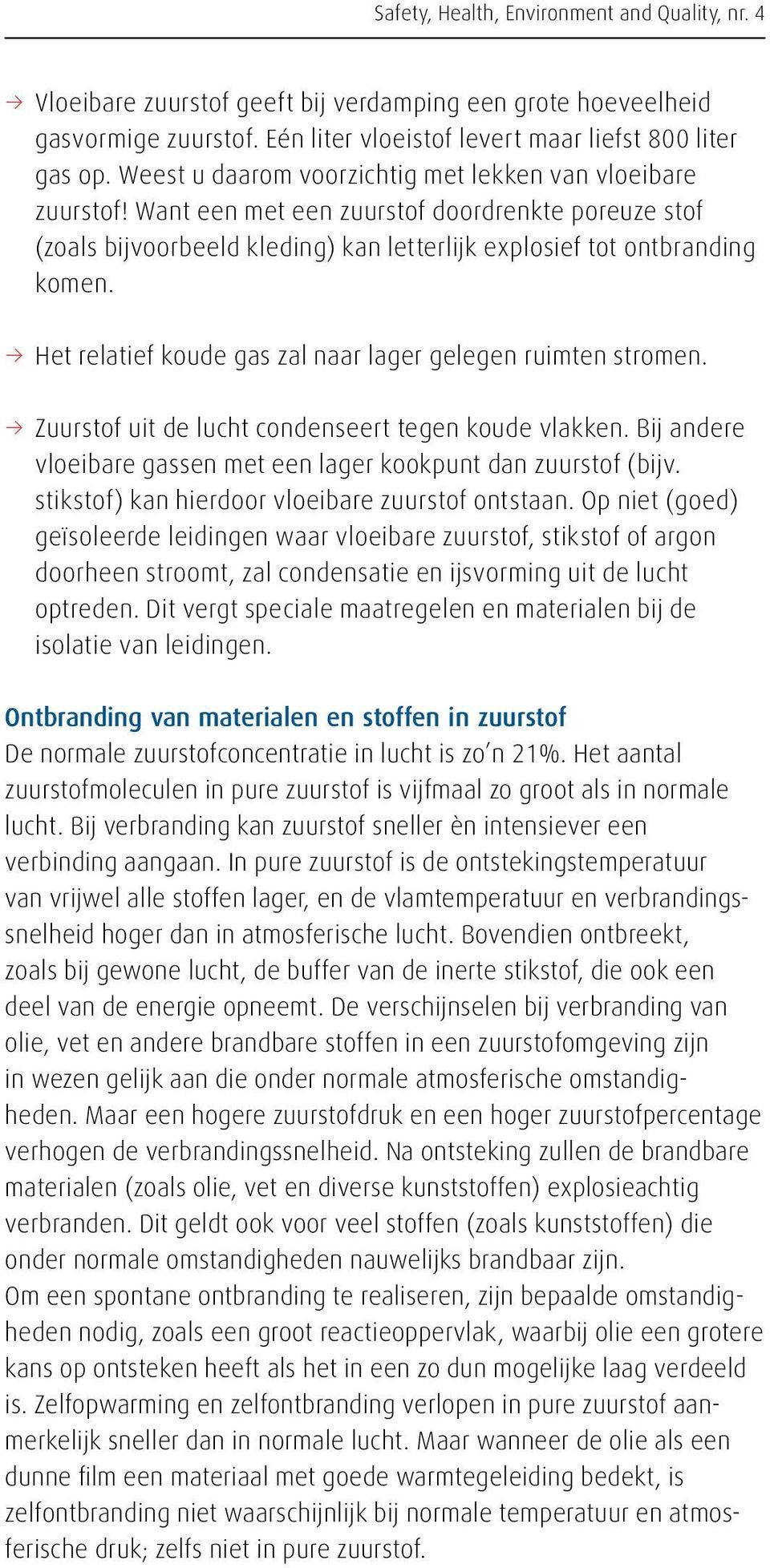 33 Het relatief koude gas zal naar lager gelegen ruimten stromen. 33 Zuurstof uit de lucht condenseert tegen koude vlakken. Bij andere vloeibare gassen met een lager kookpunt dan zuurstof (bijv.