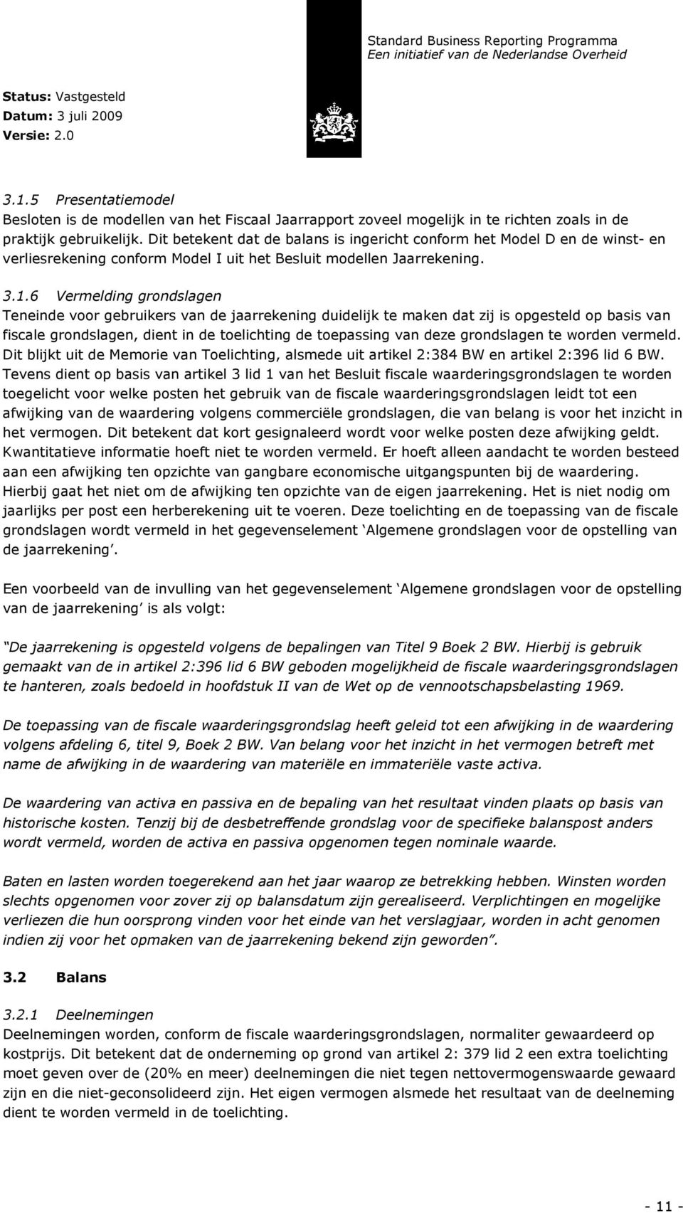 6 Vermelding grondslagen Teneinde voor gebruikers van de jaarrekening duidelijk te maken dat zij is opgesteld op basis van fiscale grondslagen, dient in de toelichting de toepassing van deze