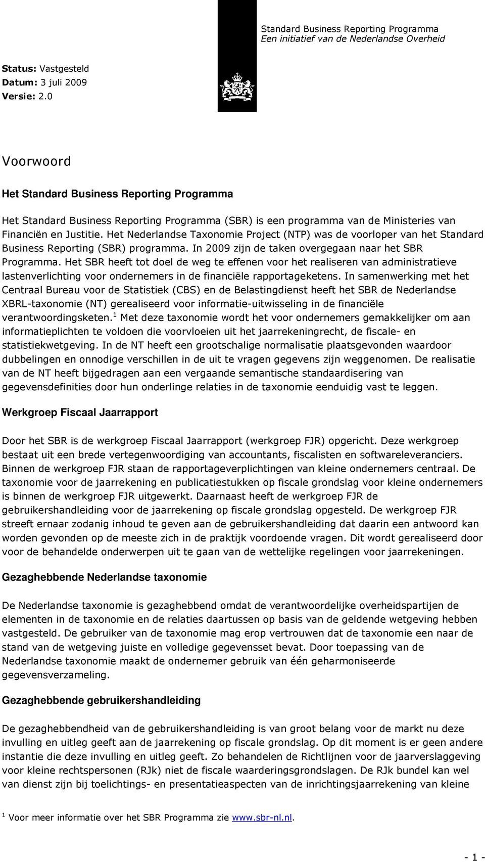 Het SBR heeft tot doel de weg te effenen voor het realiseren van administratieve lastenverlichting voor ondernemers in de financiële rapportageketens.