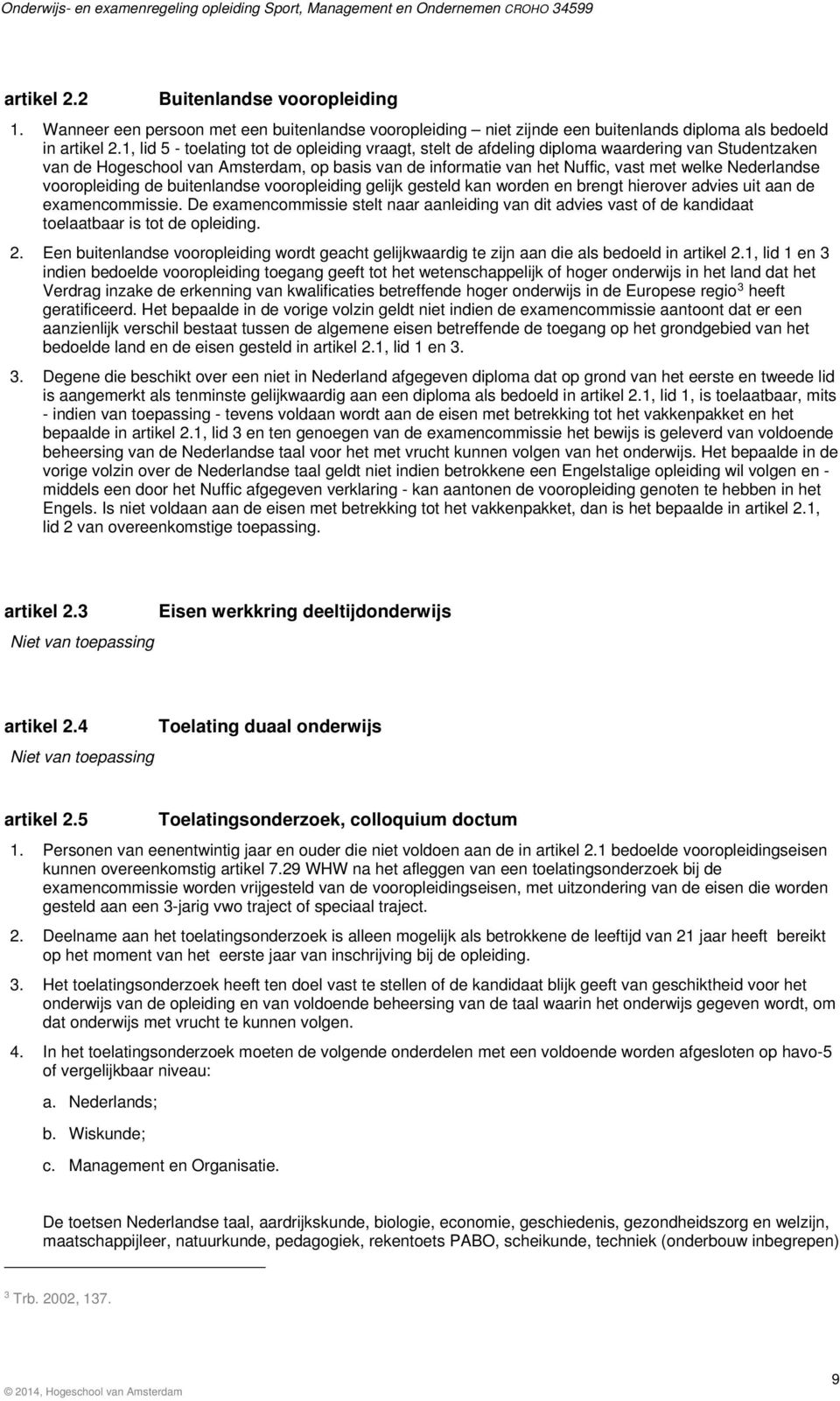 Nederlandse vooropleiding de buitenlandse vooropleiding gelijk gesteld kan worden en brengt hierover advies uit aan de examencommissie.