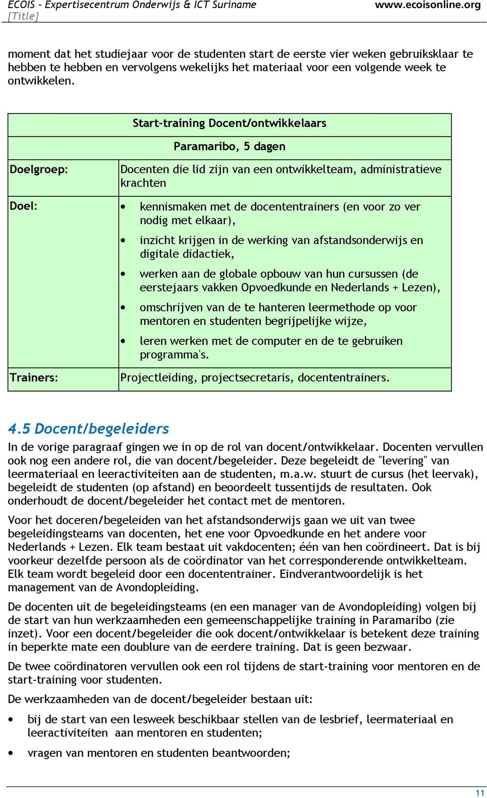 nodig met elkaar), inzicht krijgen in de werking van afstandsonderwijs en digitale didactiek, werken aan de globale opbouw van hun cursussen (de eerstejaars vakken Opvoedkunde en Nederlands + Lezen),