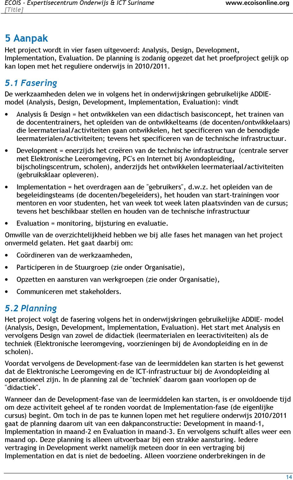 1 Fasering De werkzaamheden delen we in volgens het in onderwijskringen gebruikelijke ADDIEmodel (Analysis, Design, Development, Implementation, Evaluation): vindt Analysis & Design = het ontwikkelen