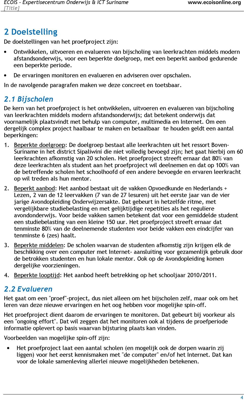 1 Bijscholen De kern van het proefproject is het ontwikkelen, uitvoeren en evalueren van bijscholing van leerkrachten middels modern afstandsonderwijs; dat betekent onderwijs dat voornamelijk