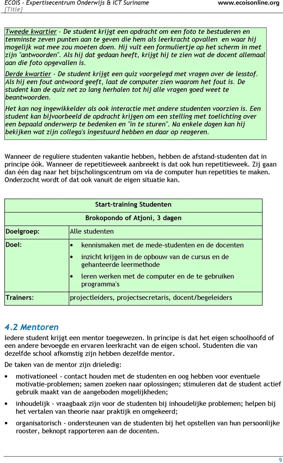 Derde kwartier - De student krijgt een quiz voorgelegd met vragen over de lesstof. Als hij een fout antwoord geeft, laat de computer zien waarom het fout is.