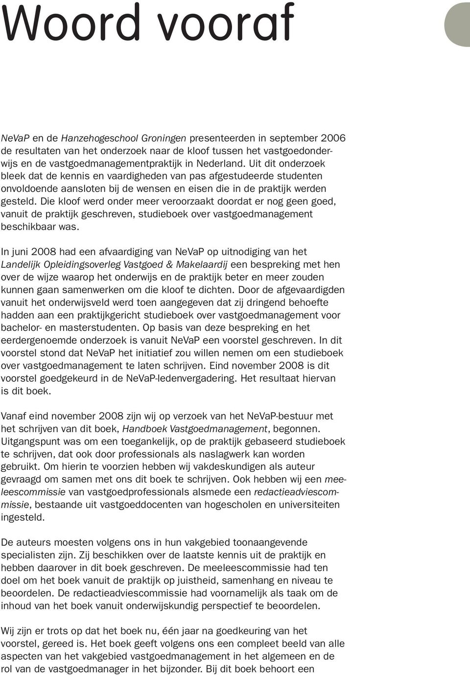 Die kloof werd onder meer veroorzaakt doordat er nog geen goed, vanuit de praktijk geschreven, studieboek over vastgoedmanagement beschikbaar was.