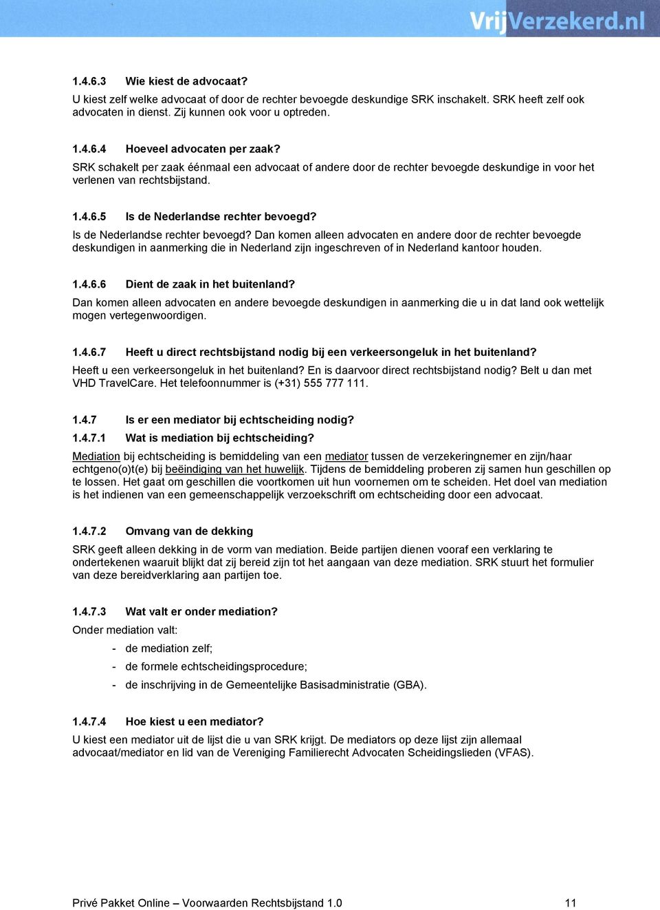 Is de Nederlandse rechter bevoegd? Dan komen alleen advocaten en andere door de rechter bevoegde deskundigen in aanmerking die in Nederland zijn ingeschreven of in Nederland kantoor houden. 1.4.6.