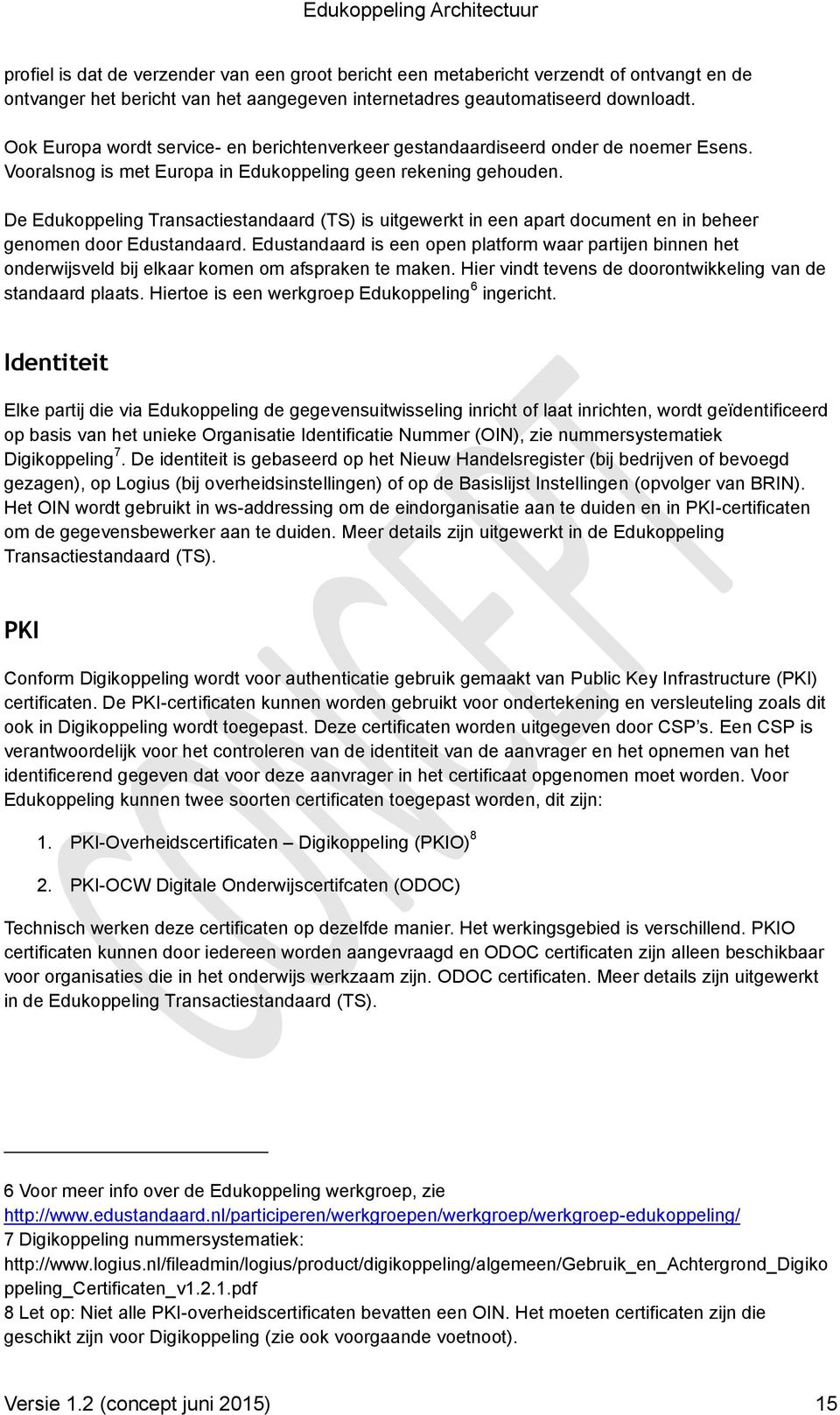 De Edukoppeling Transactiestandaard (TS) is uitgewerkt in een apart document en in beheer genomen door Edustandaard.