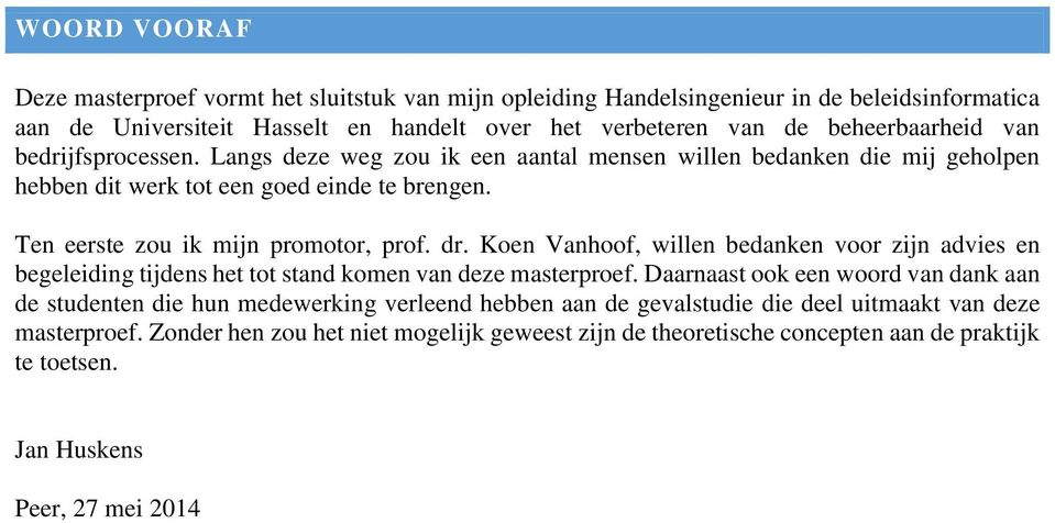 Ten eerste zou ik mijn promotor, prof. dr. Koen Vanhoof, willen bedanken voor zijn advies en begeleiding tijdens het tot stand komen van deze masterproef.