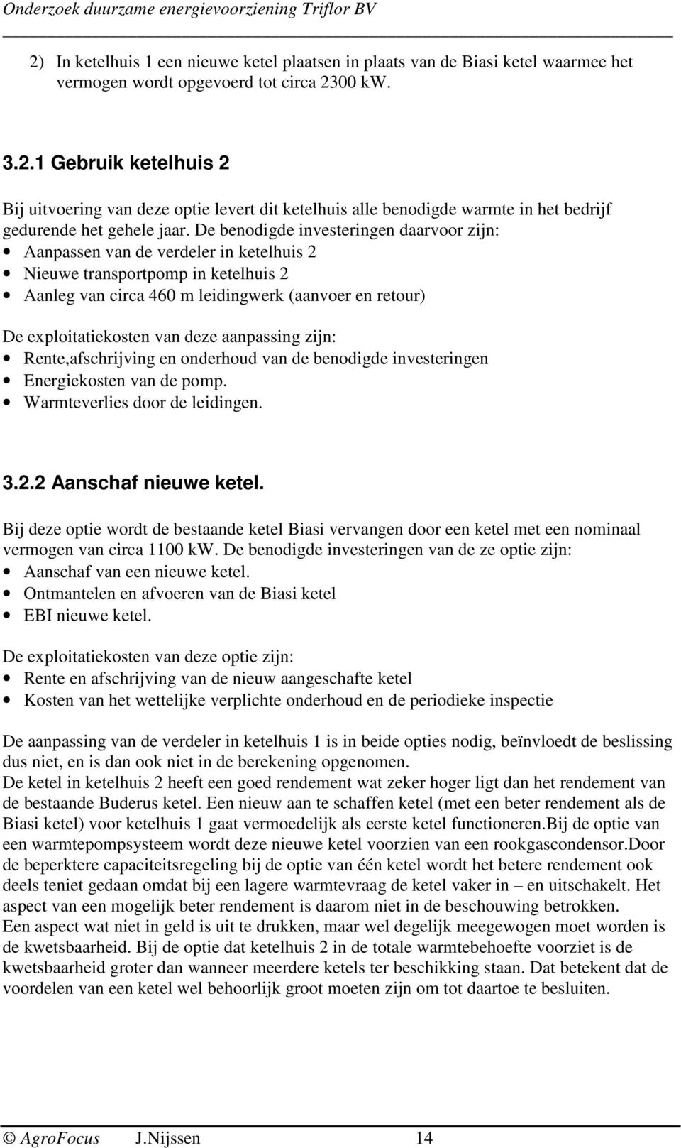 deze aanpassing zijn: Rente,afschrijving en onderhoud van de benodigde investeringen Energiekosten van de pomp. Warmteverlies door de leidingen. 3.2.2 Aanschaf nieuwe ketel.