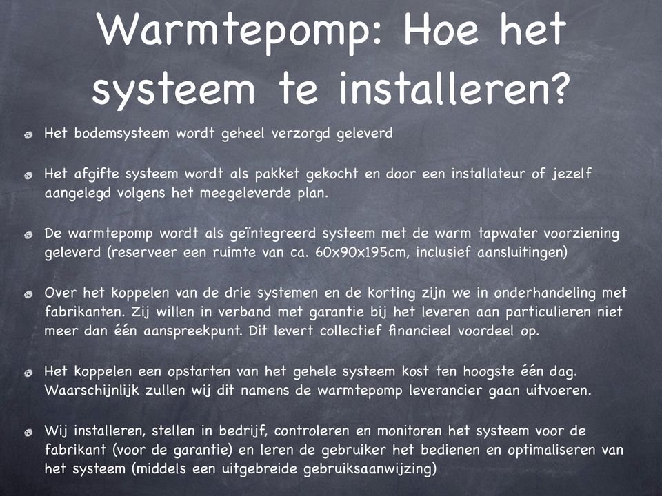 De warmtepomp wordt als geïntegreerd systeem met de warm tapwater voorziening geleverd (reserveer een ruimte van ca.