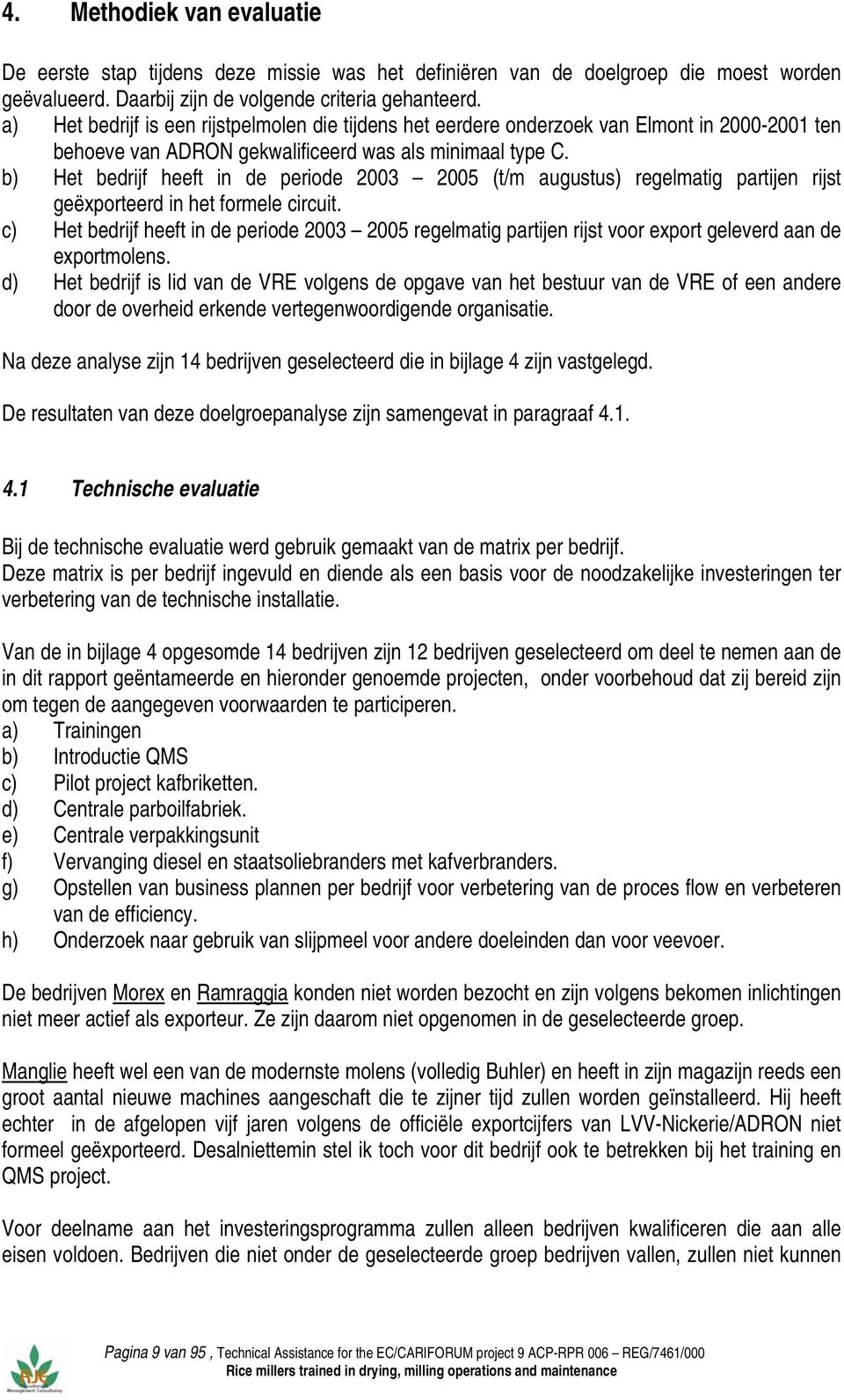 b) Het bedrijf heeft in de periode 2003 2005 (t/m augustus) regelmatig partijen rijst geëxporteerd in het formele circuit.