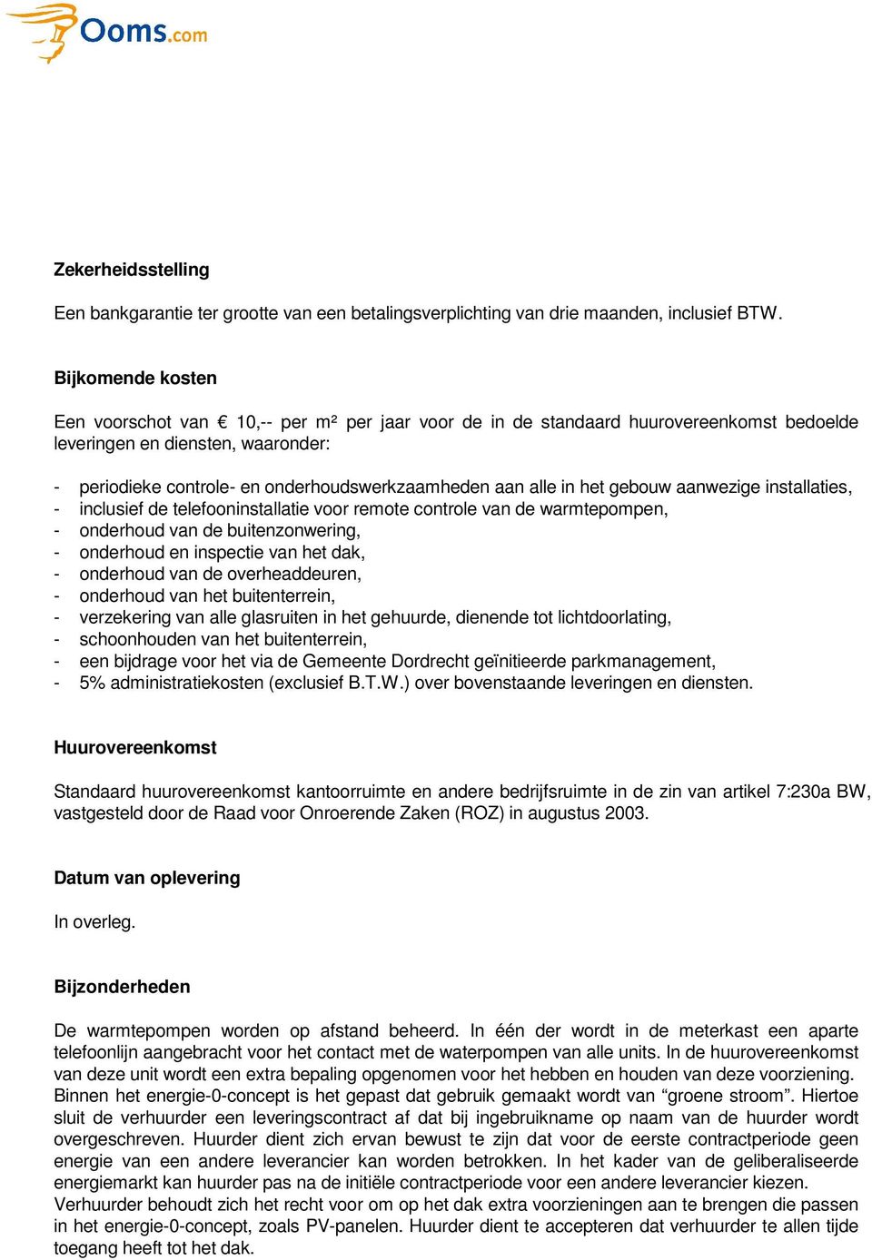 alle in het gebouw aanwezige installaties, - inclusief de telefooninstallatie voor remote controle van de warmtepompen, - onderhoud van de buitenzonwering, - onderhoud en inspectie van het dak, -