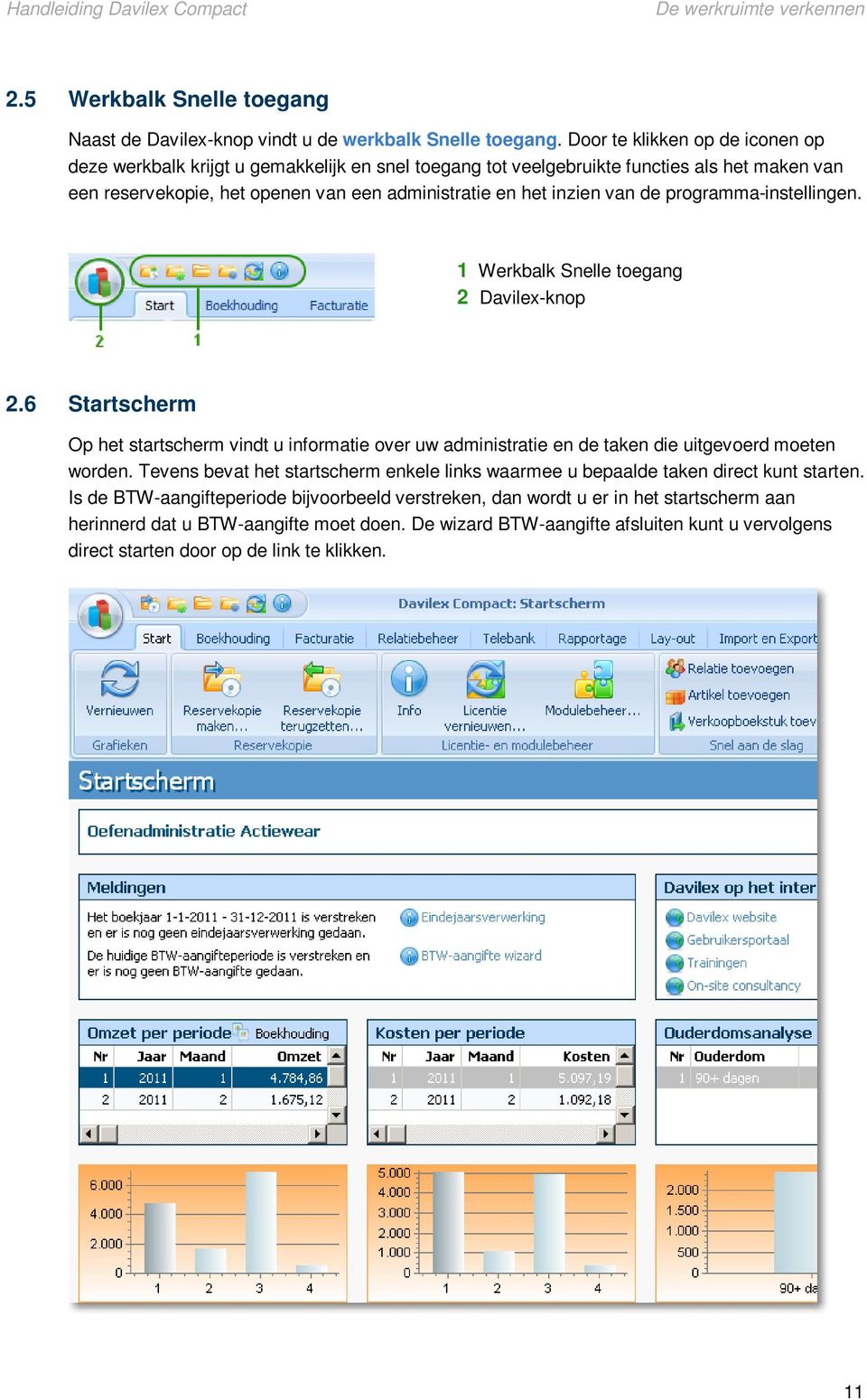 programma-instellingen. 1 Werkbalk Snelle toegang 2 Davilex-knop 2.6 Startscherm Op het startscherm vindt u informatie over uw administratie en de taken die uitgevoerd moeten worden.