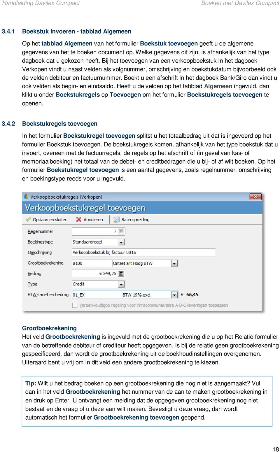 Bij het toevoegen van een verkoopboekstuk in het dagboek Verkopen vindt u naast velden als volgnummer, omschrijving en boekstukdatum bijvoorbeeld ook de velden debiteur en factuurnummer.