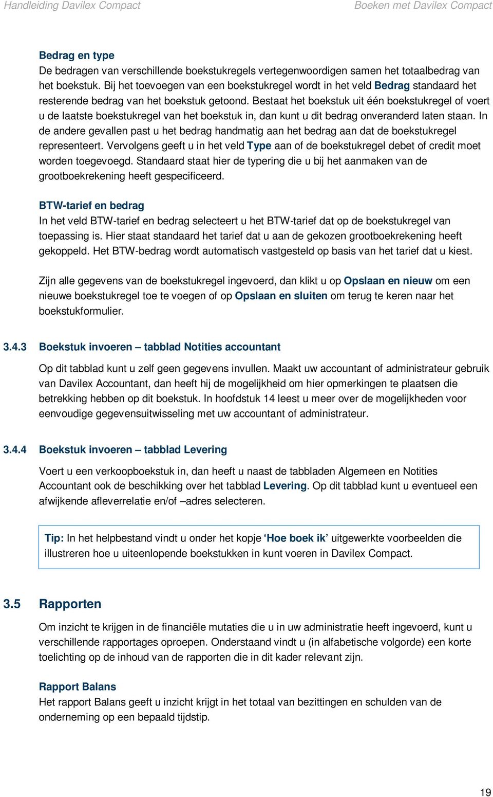 Bestaat het boekstuk uit één boekstukregel of voert u de laatste boekstukregel van het boekstuk in, dan kunt u dit bedrag onveranderd laten staan.