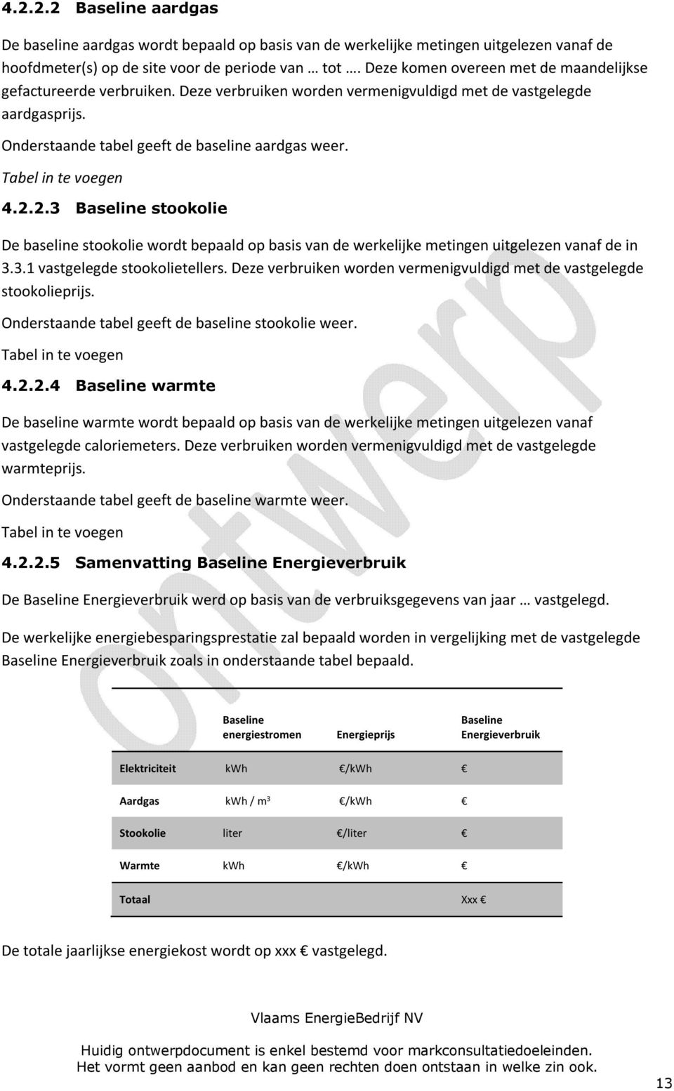 Tabel in te voegen 4.2.2.3 Baseline stookolie De baseline stookolie wordt bepaald op basis van de werkelijke metingen uitgelezen vanaf de in 3.3.1 vastgelegde stookolietellers.