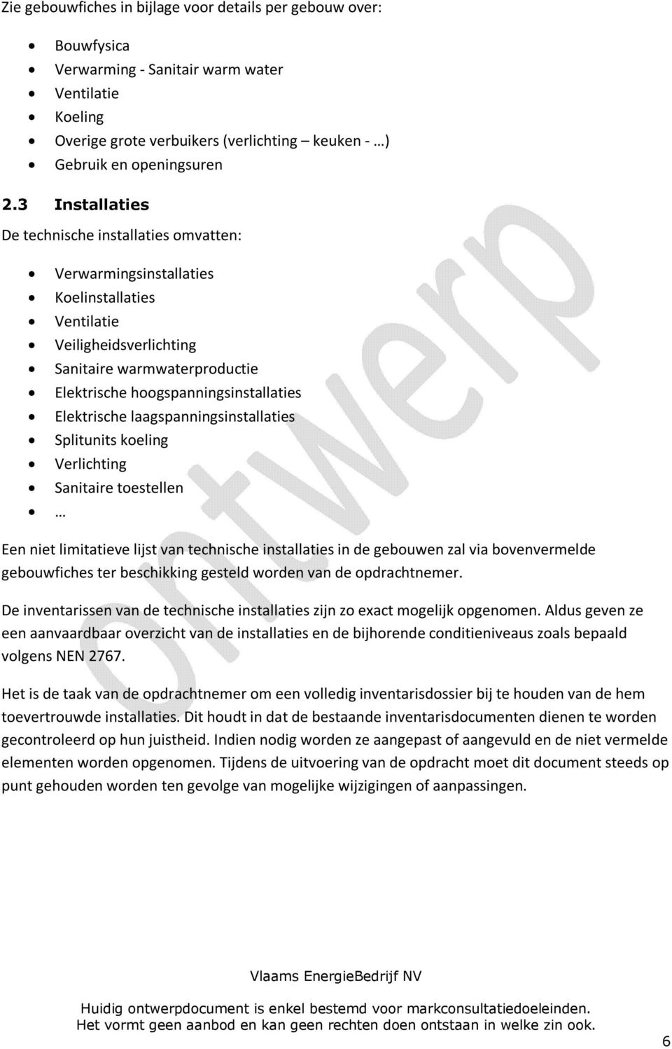 Elektrische laagspanningsinstallaties Splitunits koeling Verlichting Sanitaire toestellen Een niet limitatieve lijst van technische installaties in de gebouwen zal via bovenvermelde gebouwfiches ter