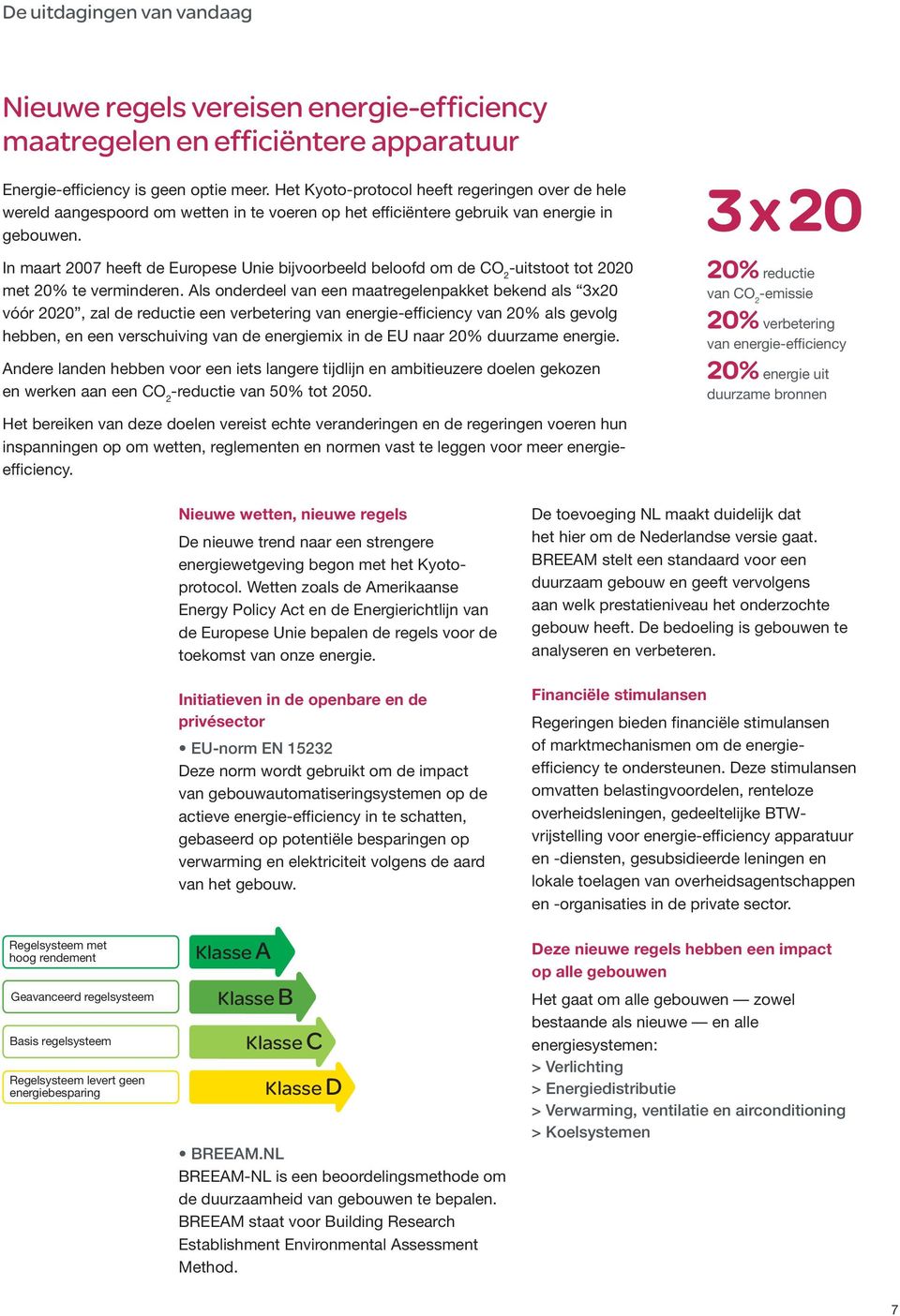 In maart 2007 heeft de Europese Unie bijvoorbeeld beloofd om de CO 2 -uitstoot tot 2020 met 20% te verminderen.