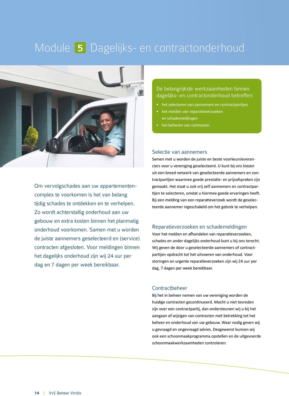 Zo wordt achterstallig onderhoud aan uw gebouw en extra kosten binnen het planmatig onderhoud voorkomen. Samen met u worden de juiste aannemers geselecteerd en (service) contracten afgesloten.