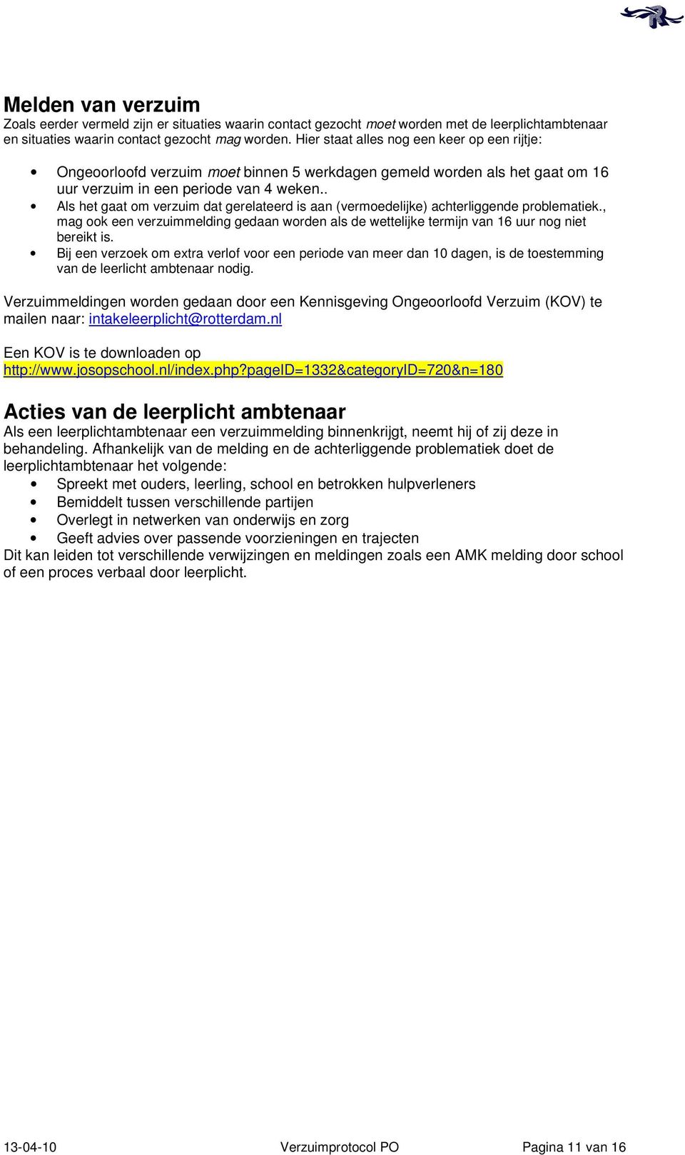 . Als het gaat om verzuim dat gerelateerd is aan (vermoedelijke) achterliggende problematiek., mag ook een verzuimmelding gedaan worden als de wettelijke termijn van 16 uur nog niet bereikt is.