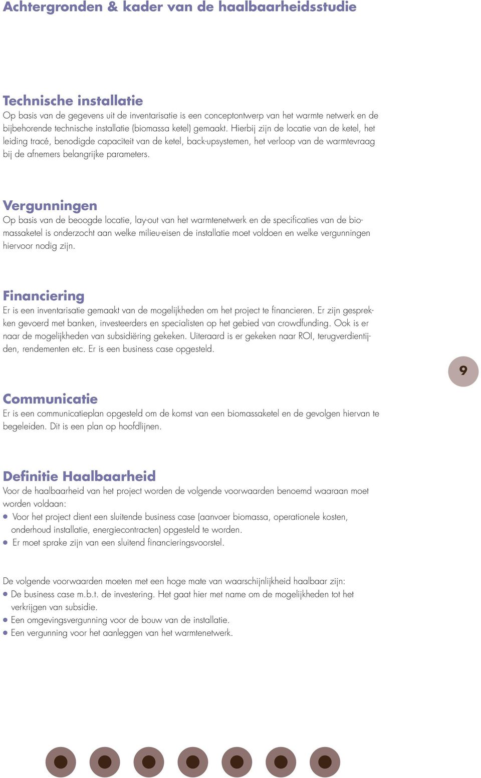 Hierbij zijn de locatie van de ketel, het leiding tracé, benodigde capaciteit van de ketel, back-upsystemen, het verloop van de warmtevraag bij de afnemers belangrijke parameters.