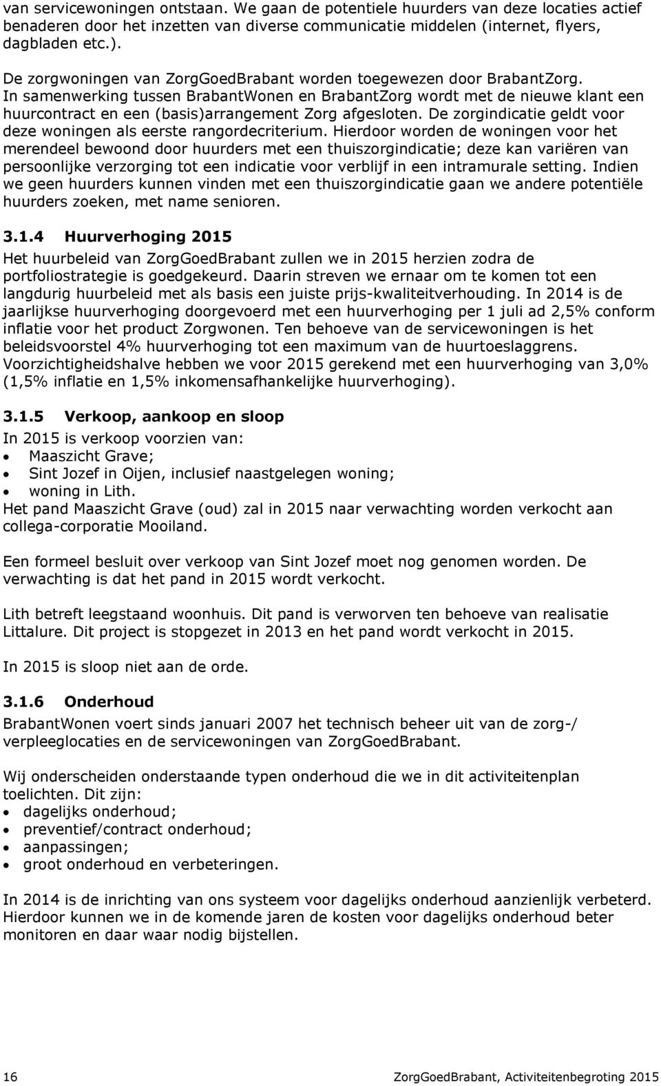 In samenwerking tussen BrabantWonen en BrabantZorg wordt met de nieuwe klant een huurcontract en een (basis)arrangement Zorg afgesloten.