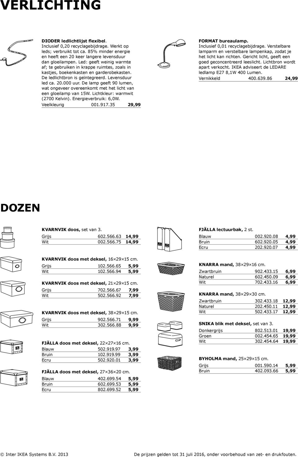 De lamp geeft 90 lumen, wat ongeveer overeenkomt met het licht van een gloeilamp van 15W. Lichtkleur: warmwit (2700 Kelvin). Energieverbruik: 6,0W. Veelkleurig 001.917.35 29,99 FORMAT bureaulamp.