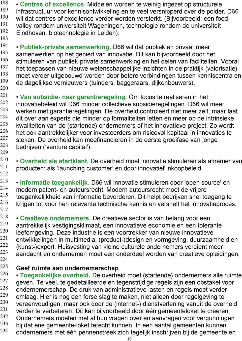 (Bijvoorbeeld: een foodvalley rondom universiteit Wageningen, technologie rondom de universiteit Eindhoven, biotechnologie in Leiden). Publiek-private samenwerking.