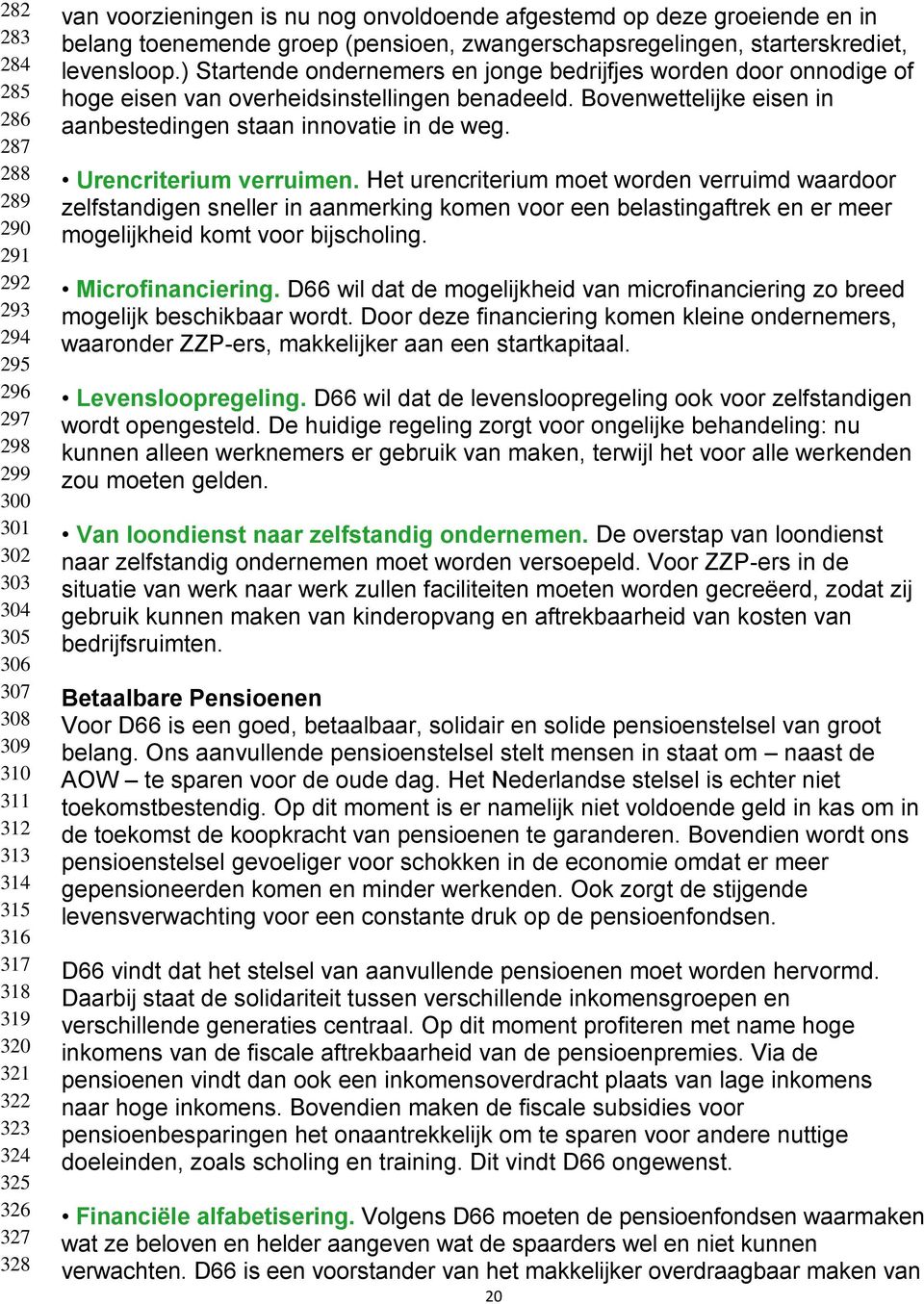 ) Startende ondernemers en jonge bedrijfjes worden door onnodige of hoge eisen van overheidsinstellingen benadeeld. Bovenwettelijke eisen in aanbestedingen staan innovatie in de weg.