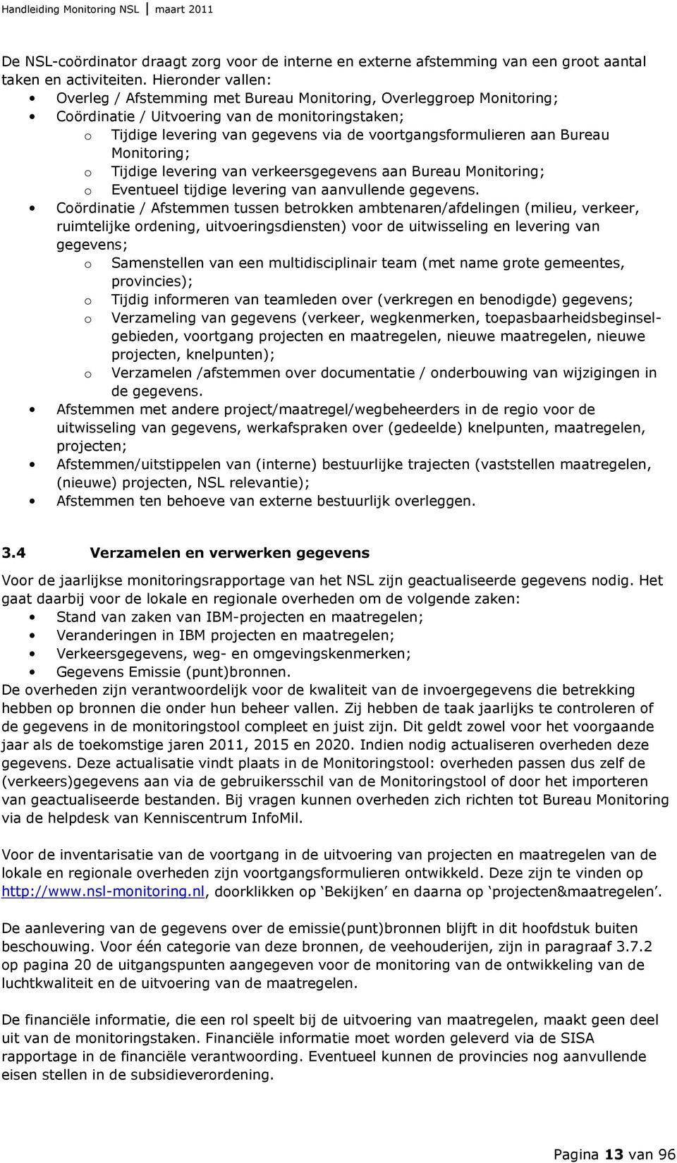 aan Bureau Monitoring; o Tijdige levering van verkeersgegevens aan Bureau Monitoring; o Eventueel tijdige levering van aanvullende gegevens.