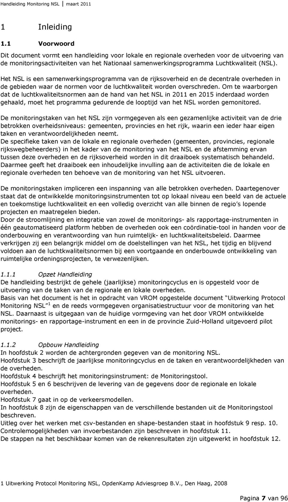 Het NSL is een samenwerkingsprogramma van de rijksoverheid en de decentrale overheden in de gebieden waar de normen voor de luchtkwaliteit worden overschreden.