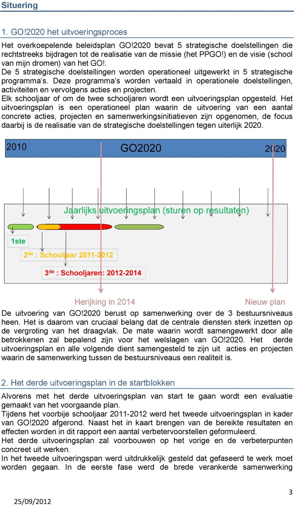 Deze programma s worden vertaald in operationele doelstellingen, activiteiten en vervolgens acties en projecten. Elk schooljaar of om de twee schooljaren wordt een uitvoeringsplan opgesteld.