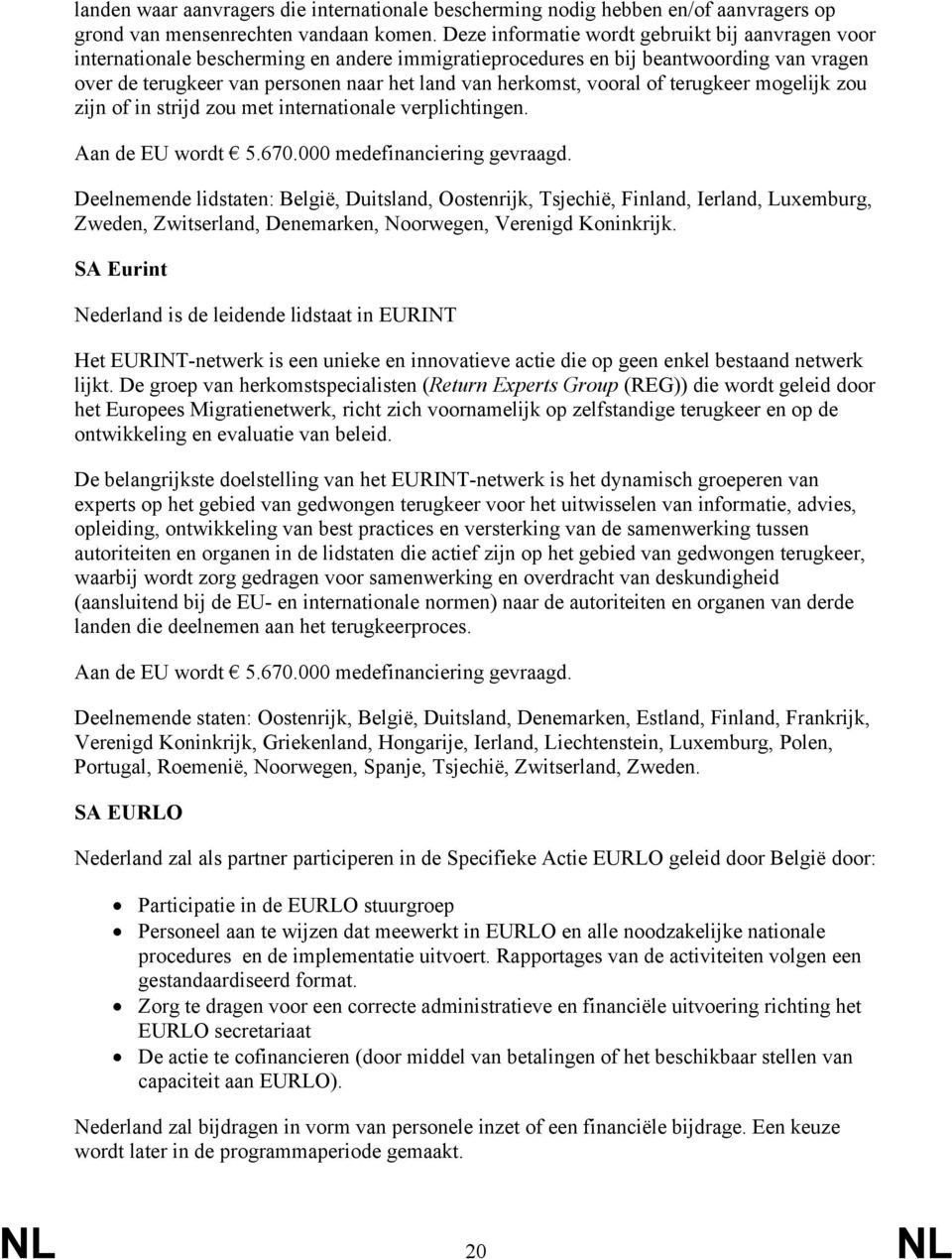 vooral of terugkeer mogelijk zou zijn of in strijd zou met internationale verplichtingen. Aan de EU wordt 5.670.000 medefinanciering gevraagd.