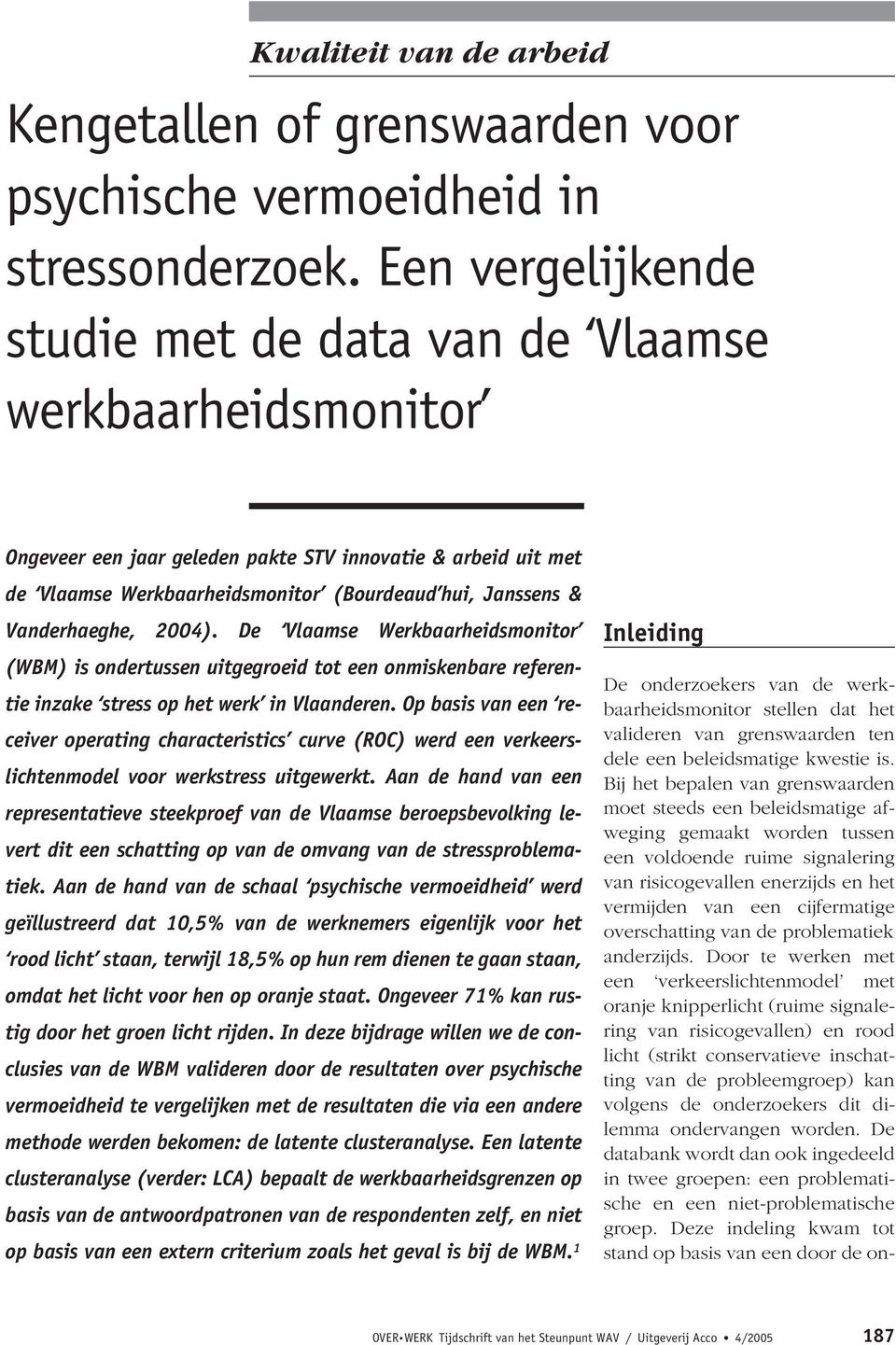 Vanderhaeghe, 2004). De Vlaamse Werkbaarheidsmonitor (WBM) is ondertussen uitgegroeid tot een onmiskenbare referentie inzake stress op het werk in Vlaanderen.