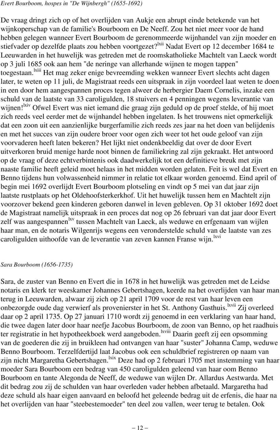 lxii Nadat Evert op 12 december 1684 te Leeuwarden in het huwelijk was getreden met de roomskatholieke Machtelt van Laeck wordt op 3 juli 1685 ook aan hem "de neringe van allerhande wijnen te mogen