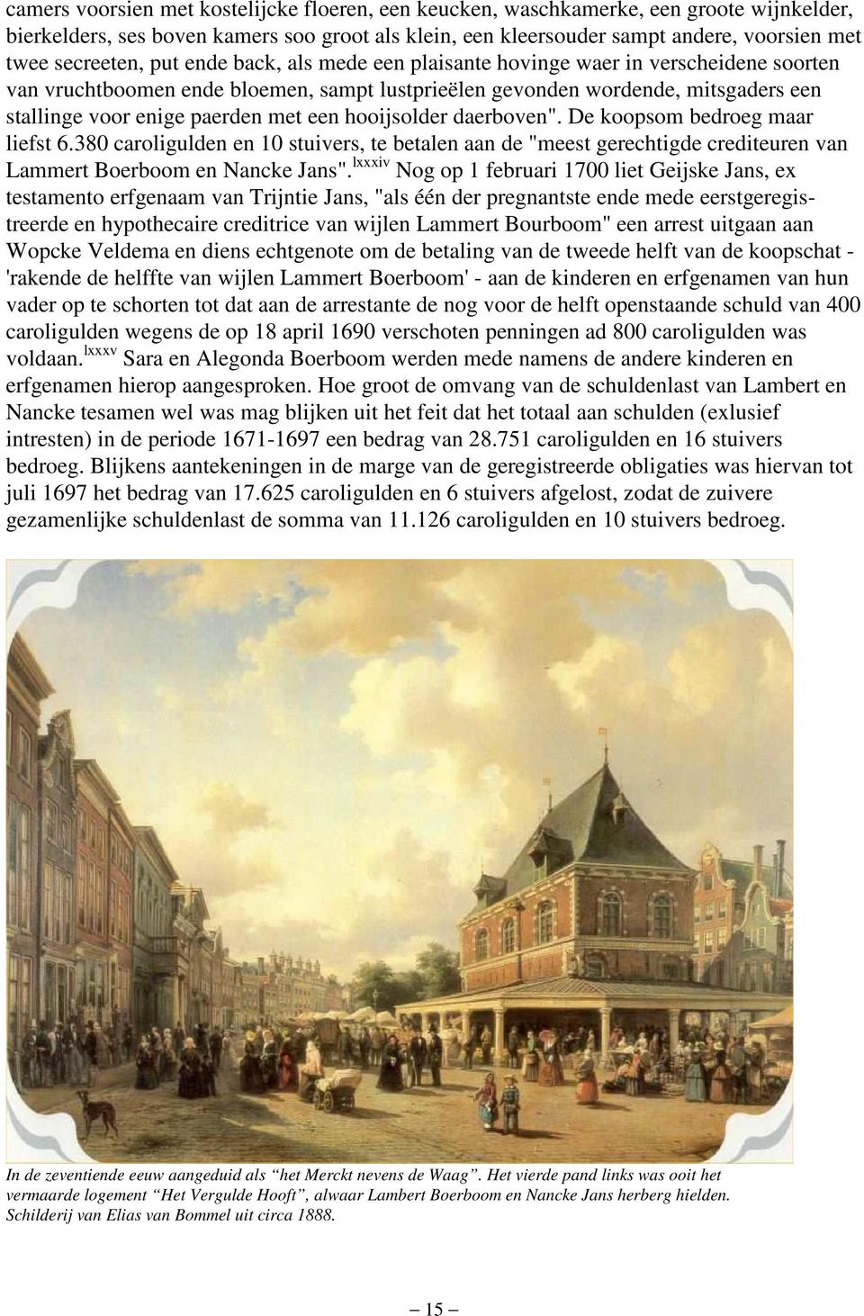 met een hooijsolder daerboven". De koopsom bedroeg maar liefst 6.380 caroligulden en 10 stuivers, te betalen aan de "meest gerechtigde crediteuren van Lammert Boerboom en Nancke Jans".