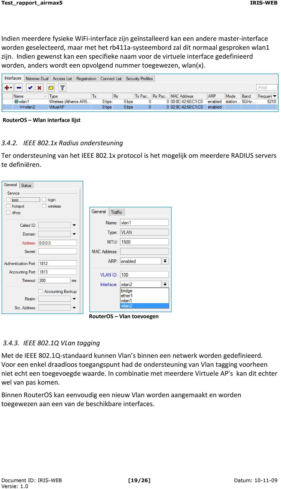 1x Radius ondersteuning Ter ondersteuning van het IEEE 802.1x protocol is het mogelijk om meerdere RADIUS servers te definiëren. RouterOS Vlan toevoegen 3.4.3. IEEE 802.1Q VLan tagging Met de IEEE 802.