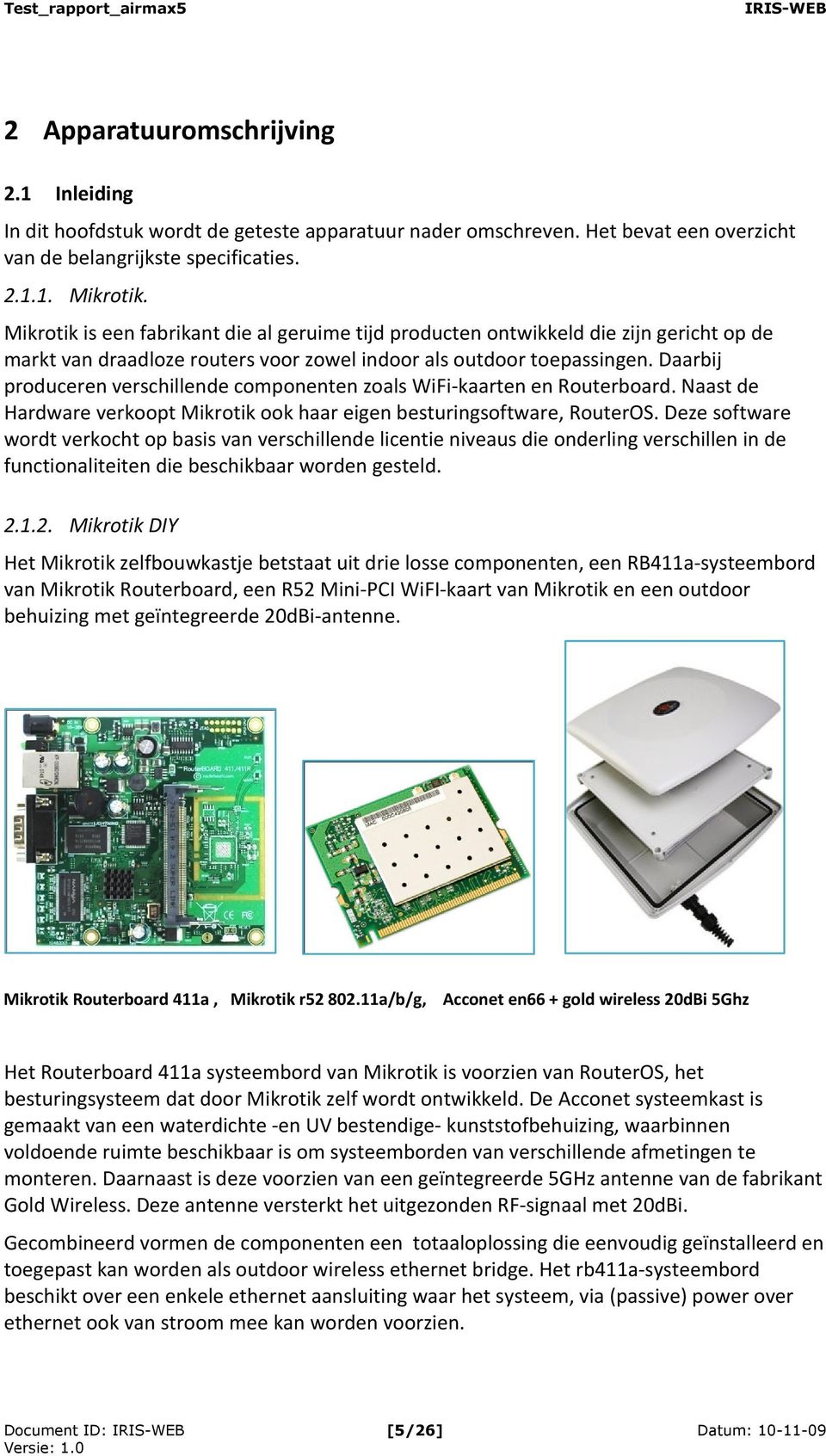 Daarbij produceren verschillende componenten zoals WiFi-kaarten en Routerboard. Naast de Hardware verkoopt Mikrotik ook haar eigen besturingsoftware, RouterOS.